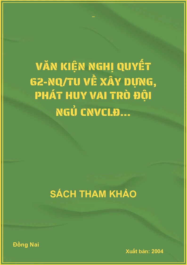 Văn kiện nghị quyết 62-NQ/TU về xây dựng, phát huy vai trò đội ngủ CNVCLĐ…