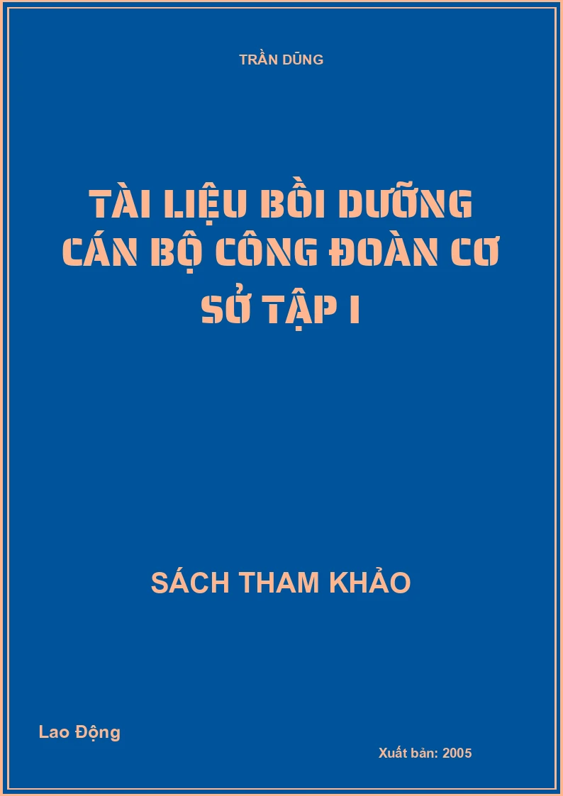 Tài liệu bồi dưỡng cán bộ công đoàn cơ sở tập I