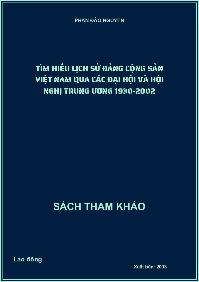 Tìm hiểu lịch sử Đảng Cộng sản Việt Nam qua các đại hội và hội nghị Trung ương 1930-2002