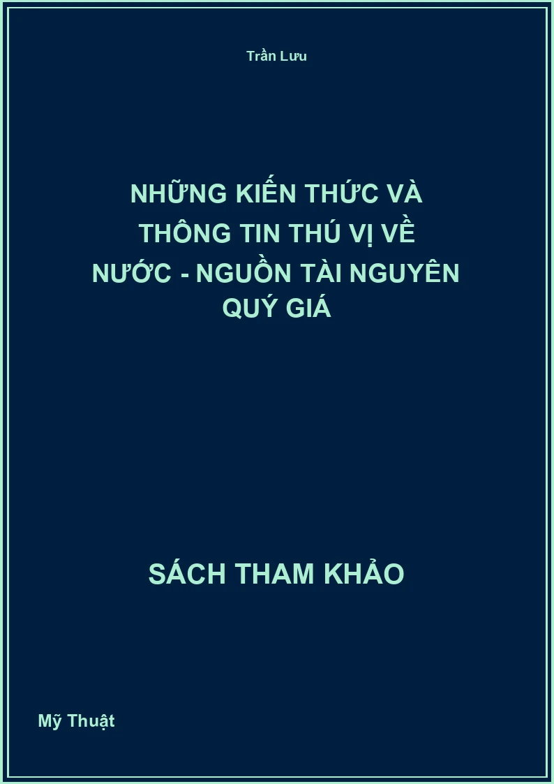 Những kiến thức và thông tin thú vị về nước - nguồn tài nguyên quý giá