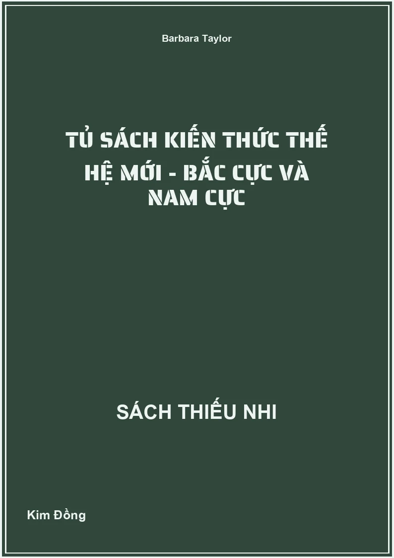 Tủ Sách Kiến Thức Thế Hệ Mới - Bắc cực và Nam cực