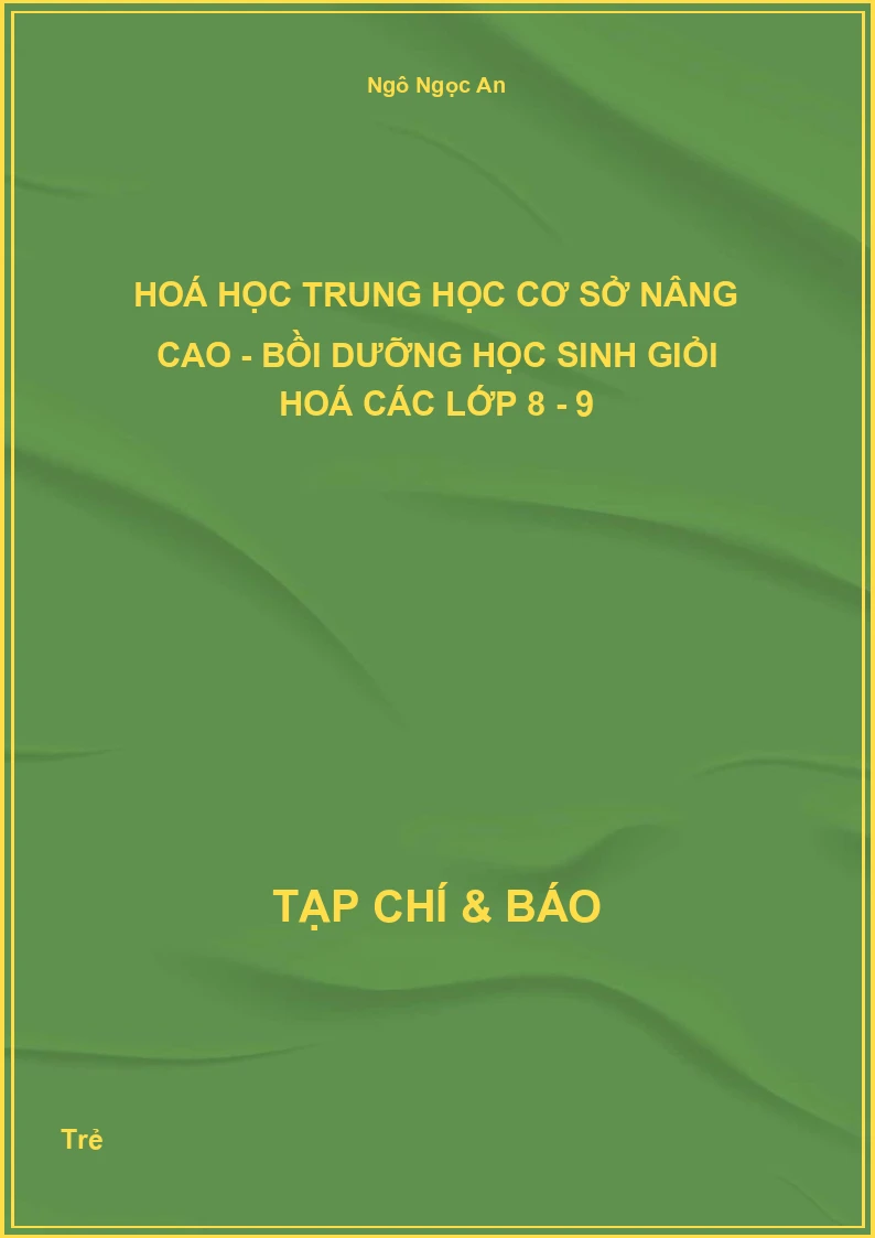 Hoá học trung học cơ sở nâng cao - Bồi dưỡng học sinh giỏi hoá các lớp 8 - 9