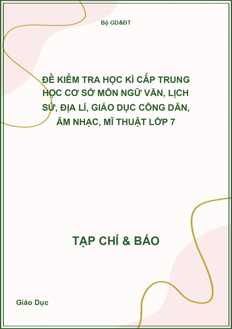 Đề kiểm tra học kì cấp Trung học cơ sở môn Ngữ văn, Lịch sử, Địa lí, Giáo dục công dân, Âm nhạc, Mĩ thuật Lớp 7