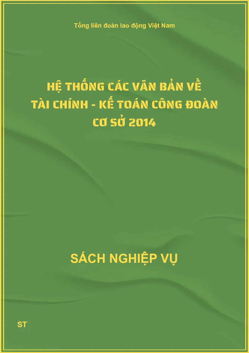 Hệ thống các văn bản về tài chính - kế toán công đoàn cơ sở 2014