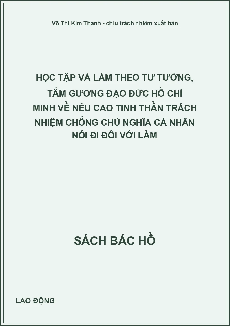 Học tập và làm theo tư tưởng, tấm gương đạo đức Hồ Chí Minh về nêu cao tinh thần trách nhiệm chống chủ nghĩa cá nhân nói đi đôi với làm