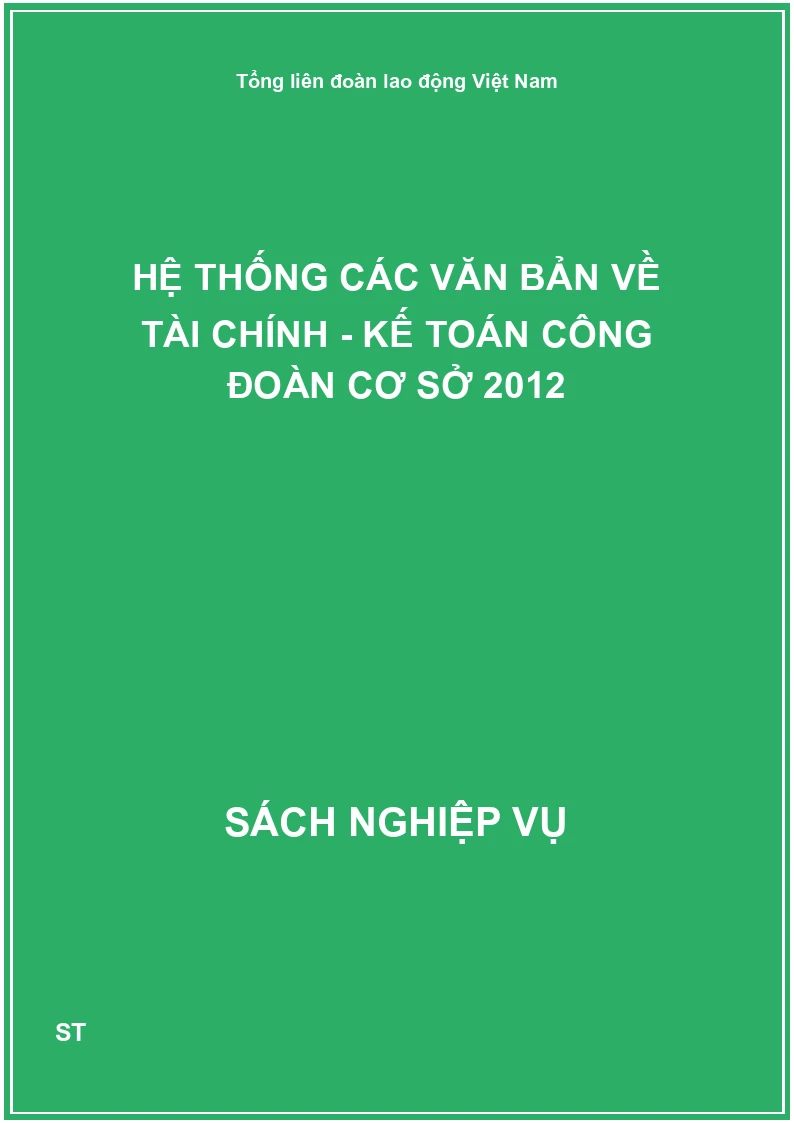 Hệ thống các văn bản về tài chính - kế toán công đoàn cơ sở 2012
