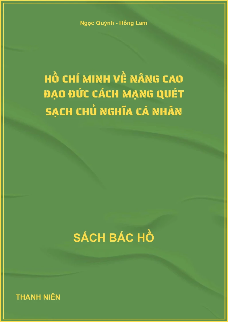 Hồ Chí Minh về nâng cao đạo đức cách mạng quét sạch chủ nghĩa cá nhân