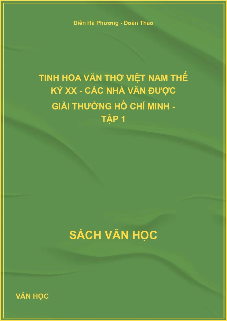 Tinh hoa văn thơ Việt Nam thế kỷ XX - Các nhà văn được giải thưởng Hồ Chí Minh - Tập 1