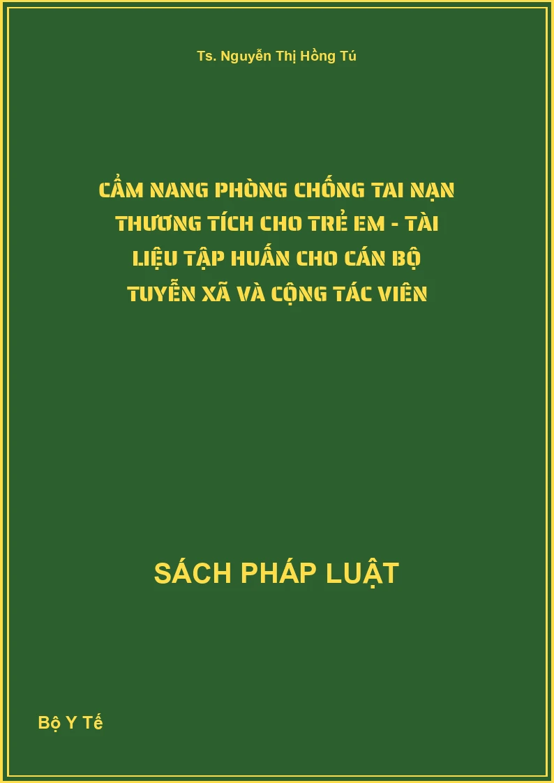 Cẩm Nang Phòng Chống Tai Nạn Thương Tích Cho Trẻ Em - Tài Liệu Tập Huấn Cho Cán Bộ Tuyễn Xã Và Cộng Tác Viên