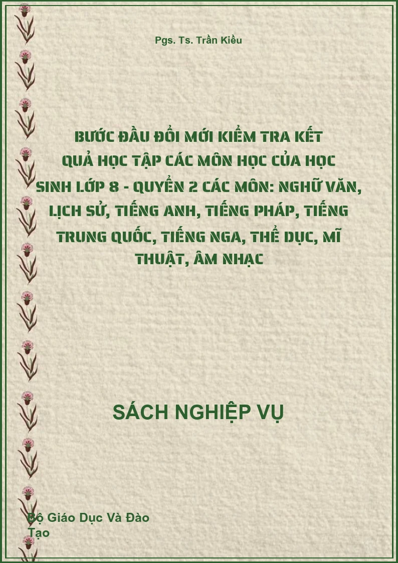 Bước Đầu Đổi Mới Kiểm Tra Kết Quả Học Tập Các Môn Học Của Học Sinh Lớp 8 - Quyển 2 Các Môn: Nghữ Văn, Lịch Sử, Tiếng Anh, Tiếng Pháp, Tiếng Trung Quốc, Tiếng Nga, Thể Dục, Mĩ Thuật, Âm Nhạc