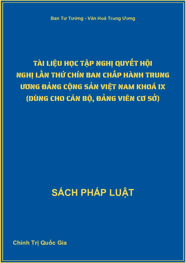 Tài Liệu Học Tập Nghị Quyết Hội Nghị Lần Thứ Chín Ban Chấp Hành Trung Ương Đảng Cộng Sản Việt Nam Khoá IX  (Dùng Cho Cán Bộ, Đảng Viên Cơ Sở)