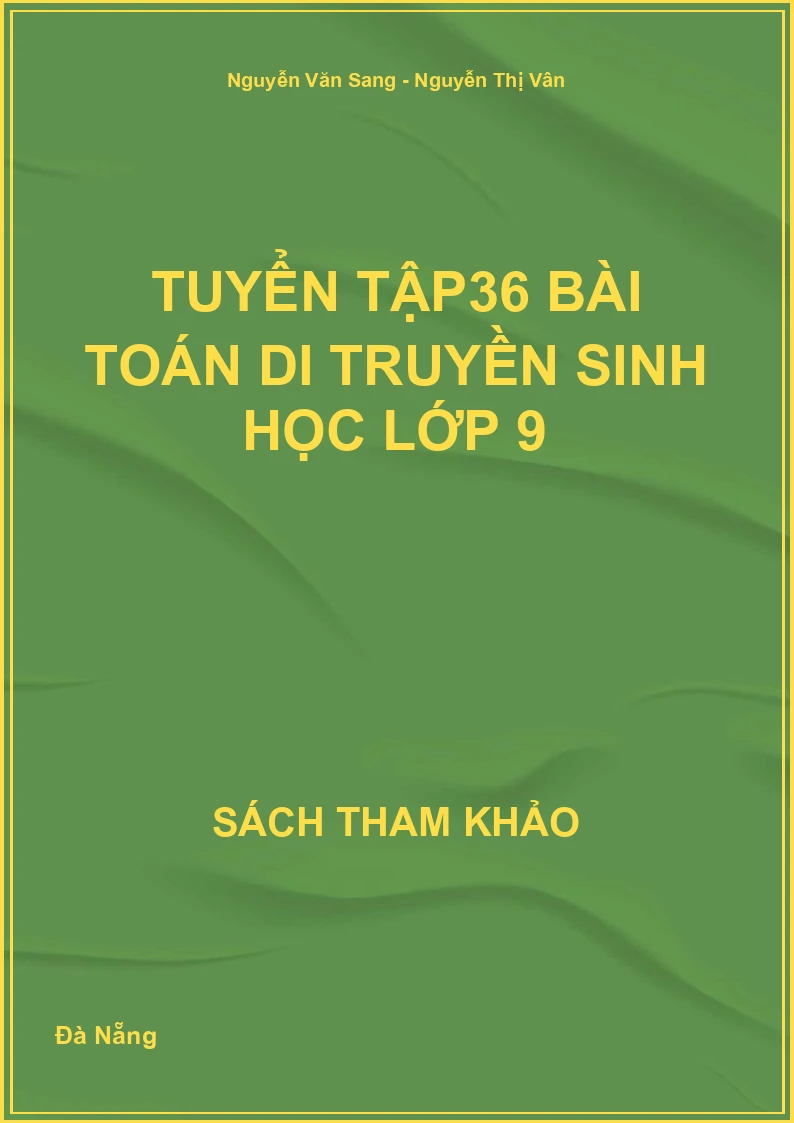 Tuyển Tập 36 Bài Toán Di Truyền Sinh Học Lớp 9