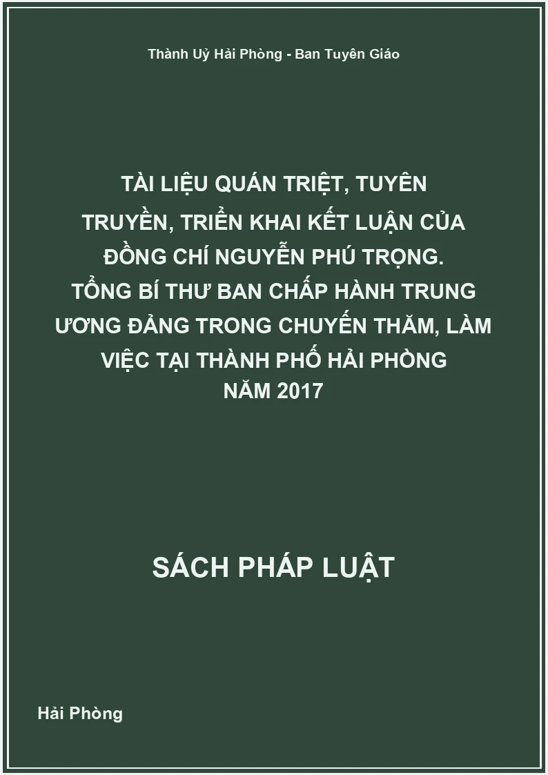 Tài Liệu Quán Triệt, Tuyên Truyền, Triển Khai Kết Luận Của Đồng Chí Nguyễn Phú Trọng. Tổng Bí Thư Ban Chấp Hành Trung Ương Đảng Trong Chuyến Thăm, Làm Việc Tại Thành Phố Hải Phòng Năm 2017
