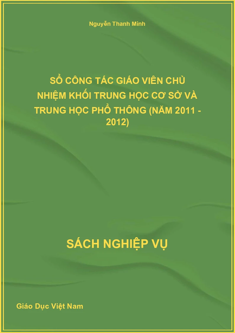 Sổ Công Tác Giáo Viên Chủ Nhiệm Khối Trung Học Cơ Sở Và Trung Học Phổ Thông (Năm 2011 - 2012)