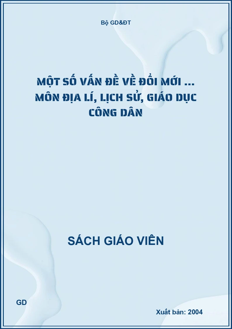 Một Số Vấn Đề Về Đổi Mới … Môn địa lí, lịch sử, giáo dục công dân