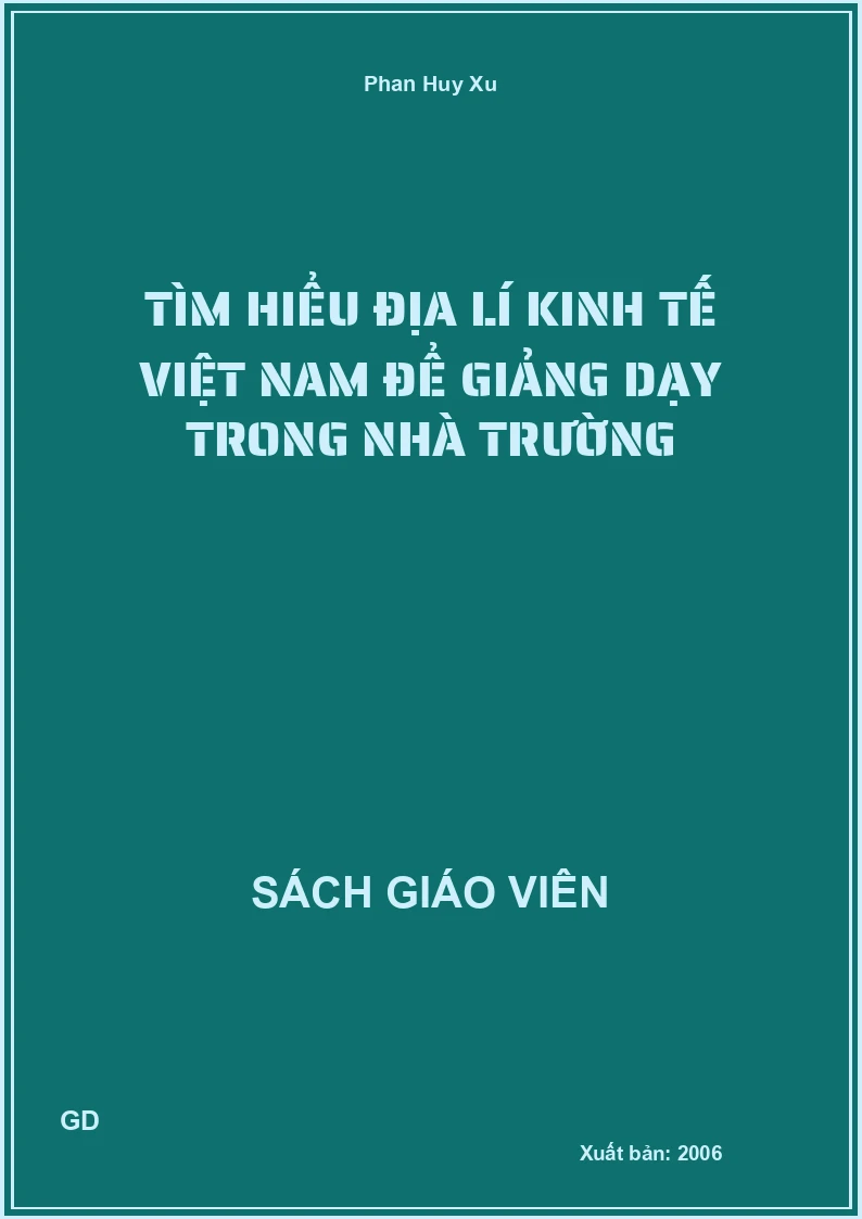 Tìm Hiểu Địa Lí Kinh Tế Việt Nam Để Giảng Dạy Trong Nhà Trường