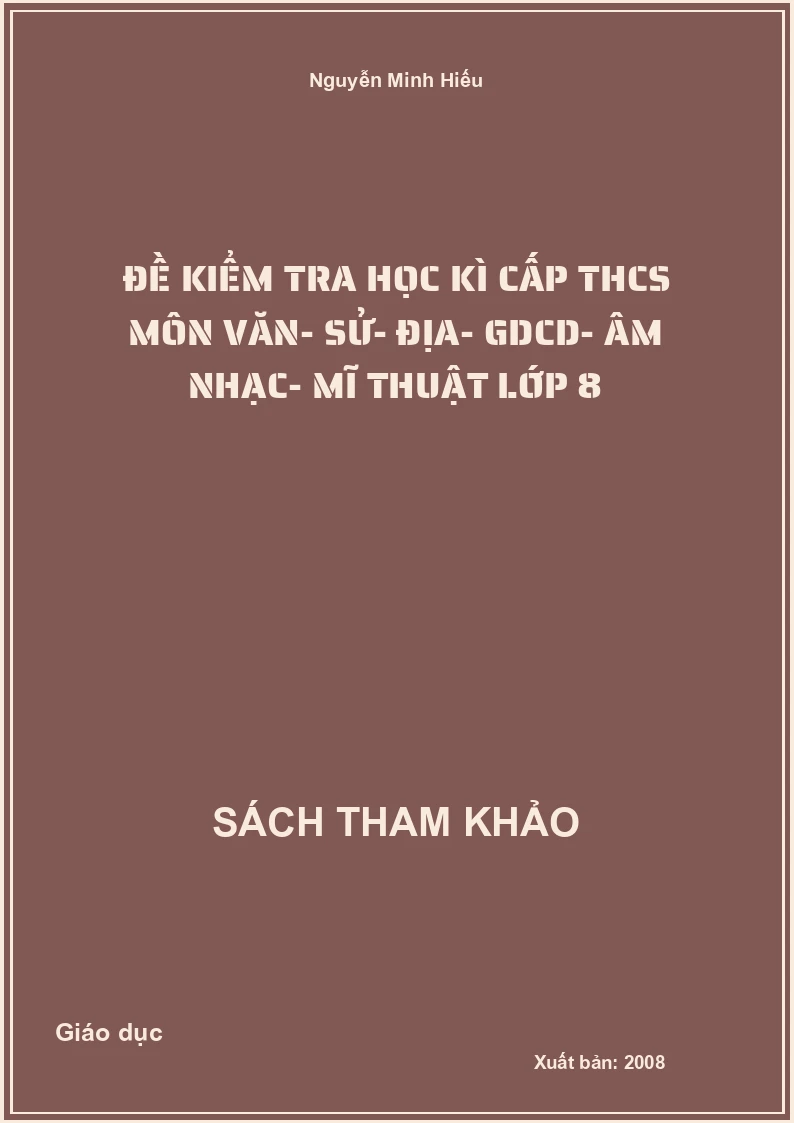Đề Kiểm Tra Học Kì Cấp Thcs Môn Văn- Sử- Địa- Gdcd- Âm Nhạc- Mĩ Thuật Lớp 8