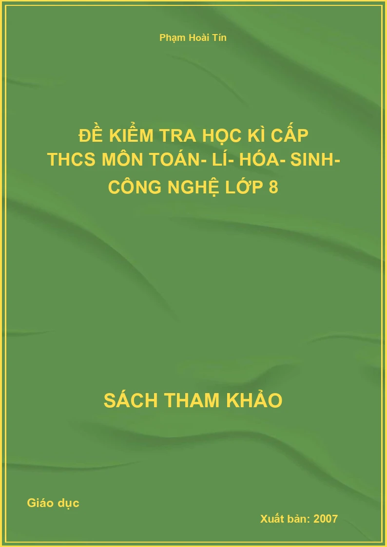 Đề Kiểm Tra Học Kì Cấp Thcs Môn Toán- Lí- Hóa- Sinh- Công Nghệ Lớp 8