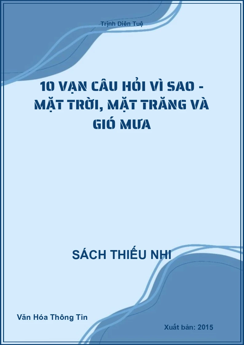 10 Vạn Câu Hỏi Vì Sao - Mặt Trời, Mặt Trăng Và Gió Mưa (Văn Hóa Thông Tin)