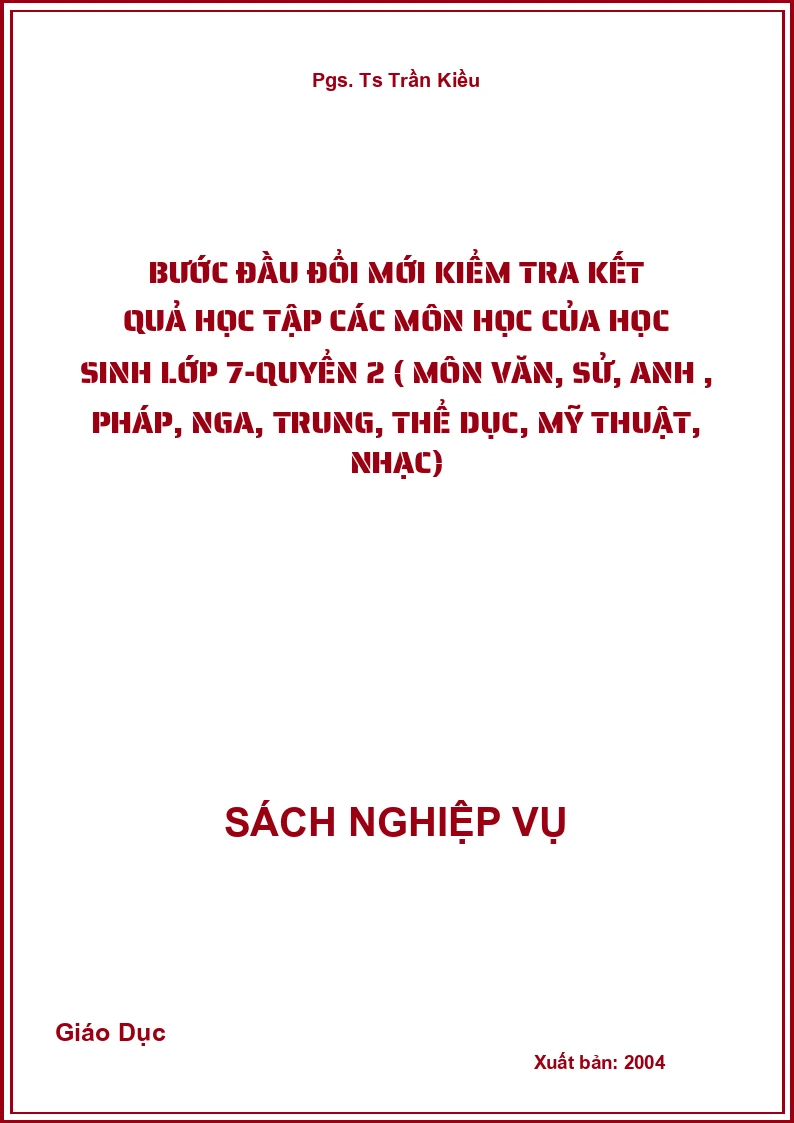 Bước Đầu Đổi Mới Kiểm Tra Kết Quả Học Tập Các Môn Học Của Học Sinh Lớp 7-Quyển 2 ( Môn Văn, Sử, Anh , Pháp, Nga, Trung, Thể Dục, Mỹ Thuật, Nhạc)
