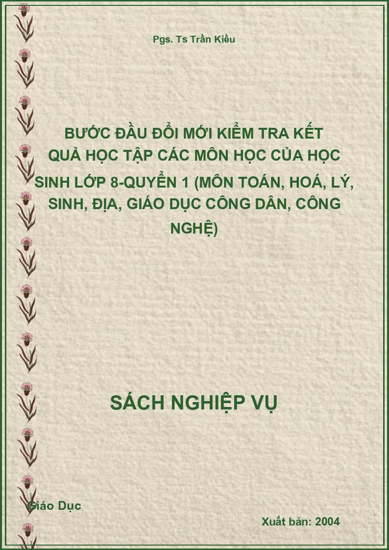 Bước Đầu Đổi Mới Kiểm Tra Kết Quả Học Tập Các Môn Học Của Học Sinh Lớp 8-Quyển 1 (Môn Toán, Hoá, Lý, Sinh, Địa, Giáo Dục Công Dân, Công Nghệ)
