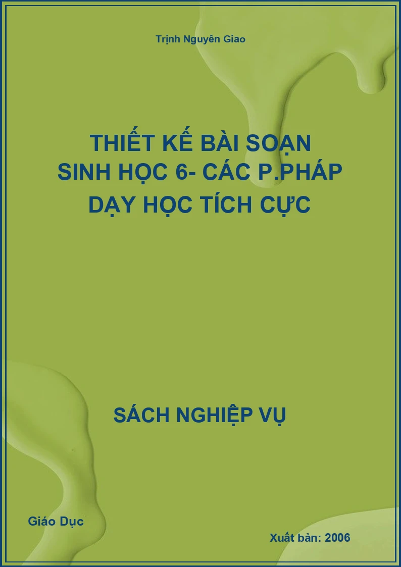 Thiết Kế Bài Soạn Sinh Học 6- Các Phương Pháp Dạy Học Tích Cực