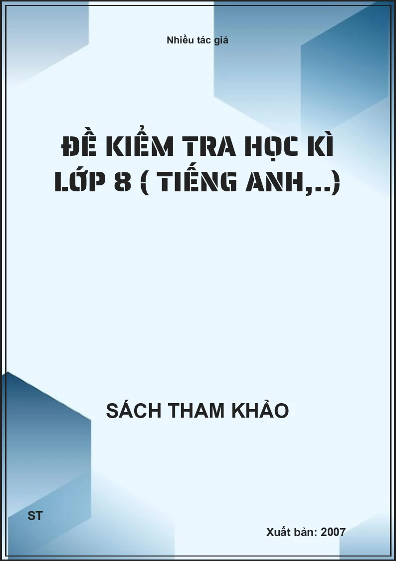 Đề Kiểm Tra Học Kì Lớp 8 ( Tiếng Anh,..)
