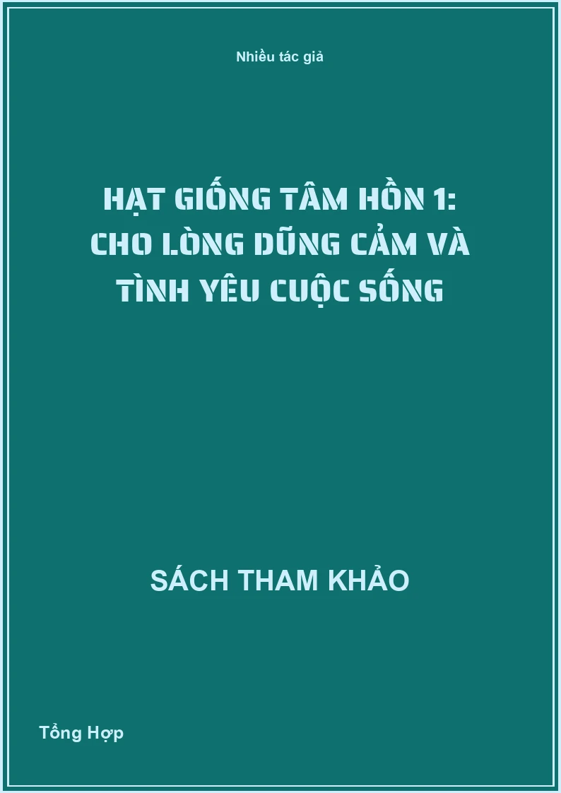 Hạt giống tâm hồn 1: Cho Lòng Dũng Cảm Và Tình Yêu Cuộc Sống
