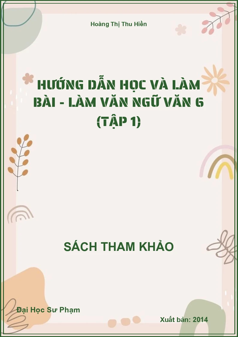 Hướng Dẫn Học Và Làm Bài - Làm Văn Ngữ Văn 6 (Tập 1)