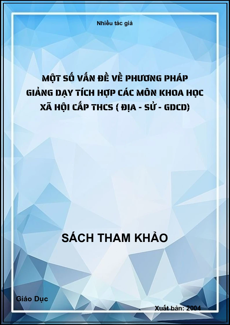 Một Số Vấn Đề Về Phương Pháp Giảng Dạy Tích Hợp Các Môn Khoa Học Xã Hội Cấp Thcs ( Địa - Sử - Gdcd)