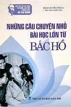 Những Câu Chuyện Nhỏ Bài Học Lớn Từ Bác Hồ