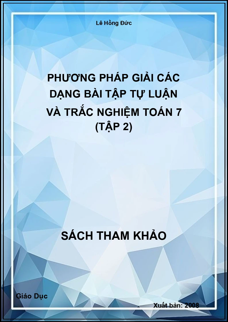Phương Pháp Giải Các Dạng Bài Tập Tự Luận Và Trắc Nghiệm Toán 7 (Tập 2)