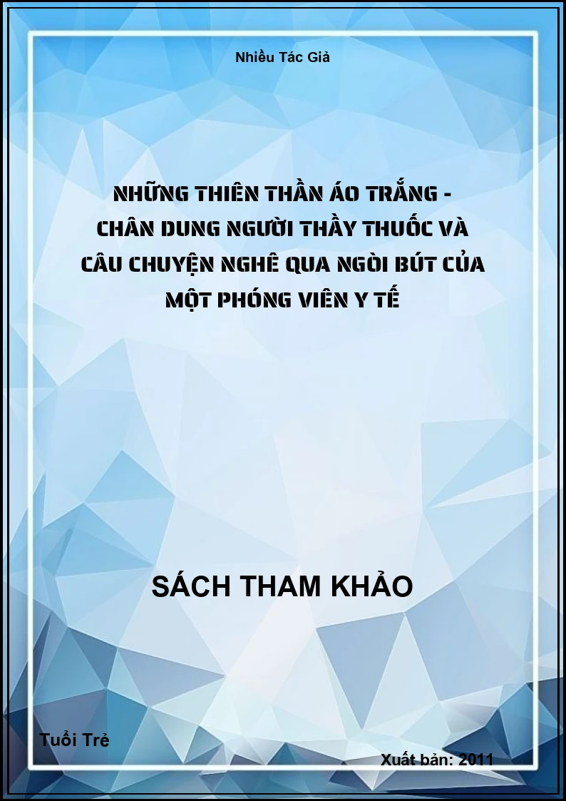 Những Thiên Thần Áo Trắng - Chân Dung Người Thầy Thuốc Và Câu Chuyện Nghê Qua Ngòi Bút Của Một Phóng Viên Y Tế