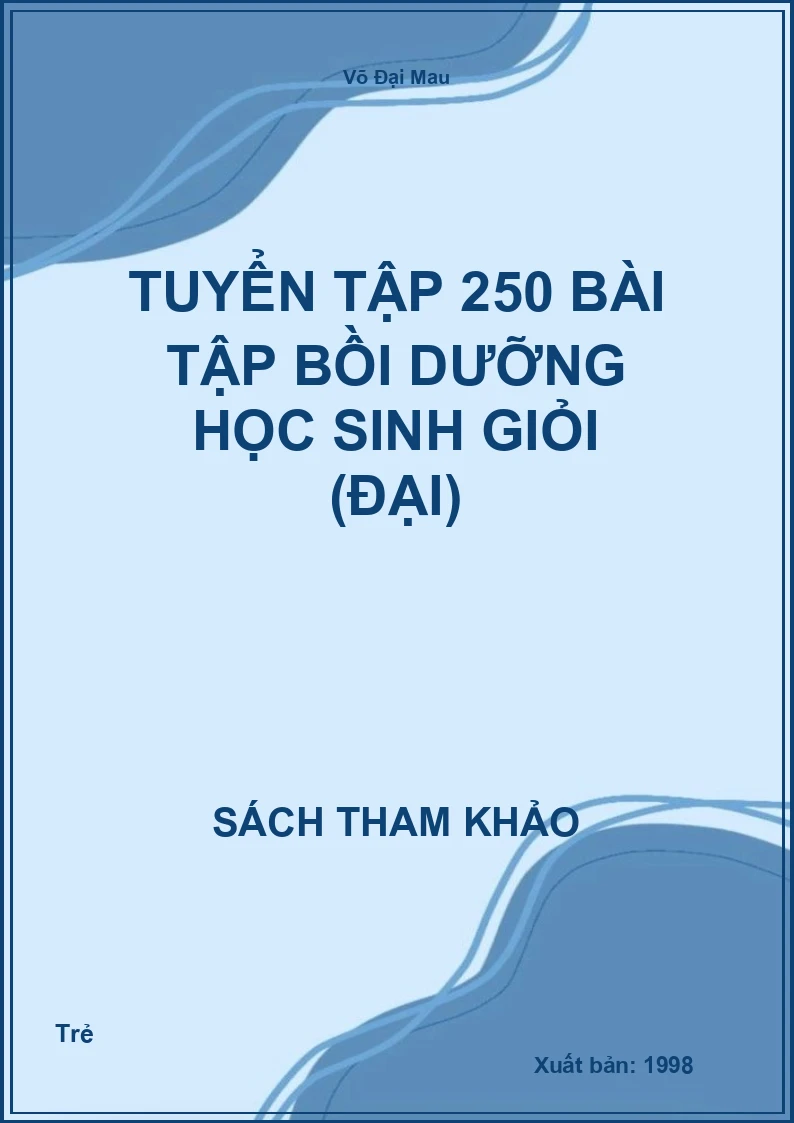Tuyển Tập 250 Bài Tập Bồi Dưỡng Học Sinh Giỏi (Đại)