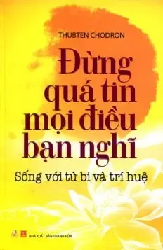 Đừng quá tin mọi điều bạn nghĩ- Sống với từ bi và trí tuệ