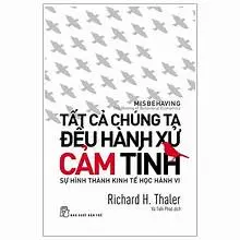 Tất cả chúng ta đều hành xử cảm tính- Sự hình thành kinh tế học hành vi
