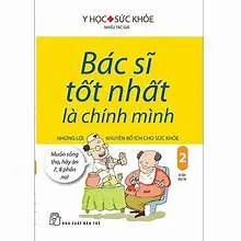 Bác sĩ tốt nhất là chính mình 02: Những lời khuyên bổ ích cho sức khỏe
