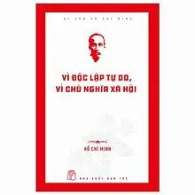 Di sản Hồ Chí Minh : Vì độc lập tự do, vì chủ nghĩa xã hội