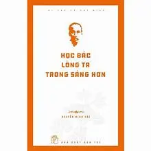 Di sản Hồ Chí Minh : Học Bác lòng ta trong sáng hơn