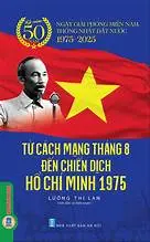 Từ Cách mạng tháng 8 đến chiến dịch Hồ Chí Minh 1975 ( Kỷ niệm 50 năm Ngày Giải phóng miền Nam thống nhất đất nước 1975-2025)