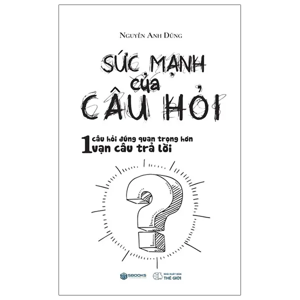 Sức mạnh của câu hỏi - 1 câu hỏi đúng quan trọng hơn 1 vạn câu trả lời