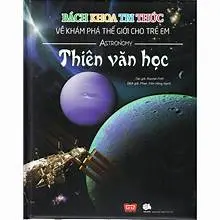 Thiên văn học -Bách khoa tri thức về khám phá thế giới cho trẻ em
