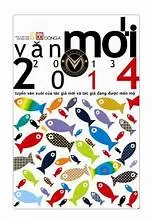 Văn mới 2013-2014 : tuyển văn xuôi của tác giả mới và tác giả đang được mến mộ