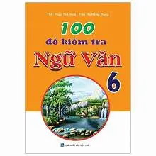 100 đề kiểm tra Ngữ Văn 6