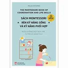 Sách Montessori - Rèn kỹ năng sống và kỹ năng phối hợp : Nuôi dưỡng một đứa trẻ tự tin và sáng tạo