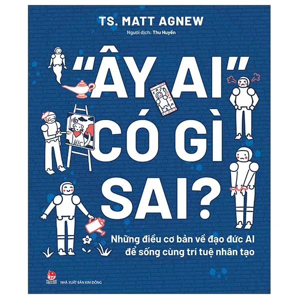 " ÂY AI" có gì sai? Những điều cơ bản về đạo đức AI để sống cùng trí tuệ nhân tạo
