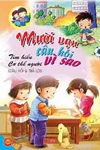 Mười vạn câu hỏi vì sao : Tìm hiểu cơ thể người ( câu hỏi và trả lời)