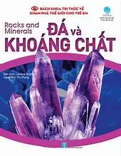 Bách khoa tri thức về khám phá thế giới cho trẻ em : Đá và khoáng chất ( Rocks and Minerals)