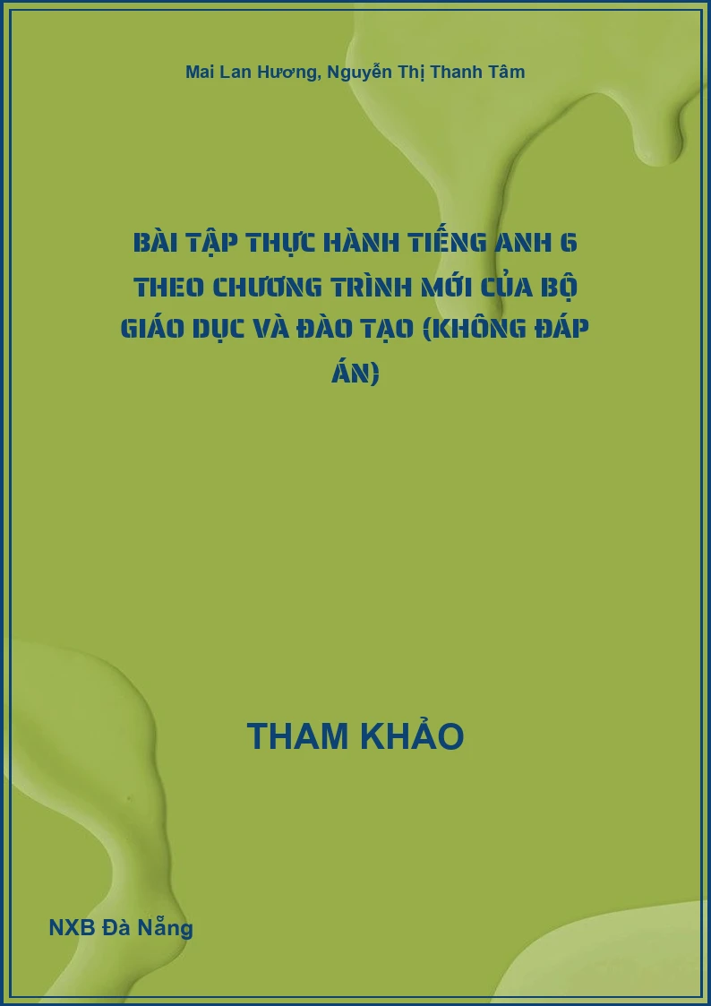 Bài tập thực hành Tiếng Anh 6 Theo Chương trình mới của Bộ Giáo Dục và Đào tạo (Không đáp án)