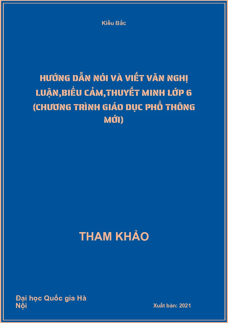 Hướng dẫn nói và viết Văn nghị luận,biểu cảm,thuyết minh lớp 6 (chương trình giáo dục phổ thông mới)